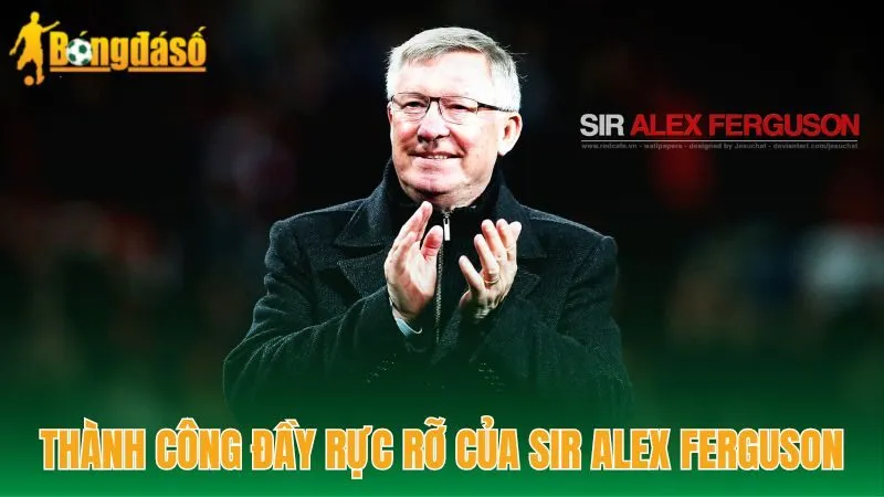 Thành công đầy rực rỡ của Sir Alex Ferguson